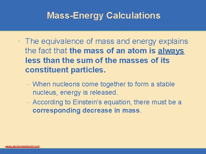 Mass-Energy Calculations • The equivalence of mass and energy explains the fact that the