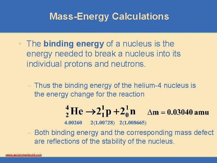 Mass-Energy Calculations • The binding energy of a nucleus is the energy needed to