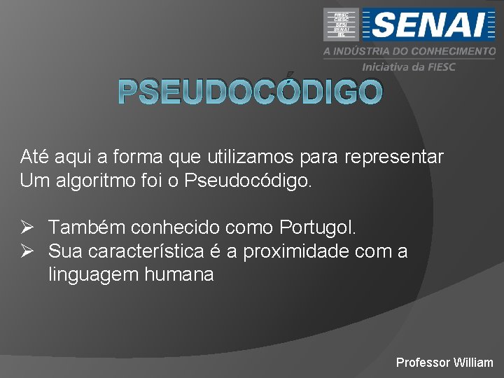 PSEUDOCÓDIGO Até aqui a forma que utilizamos para representar Um algoritmo foi o Pseudocódigo.