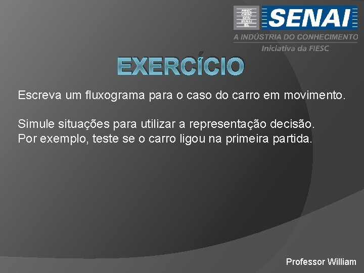 EXERCÍCIO Escreva um fluxograma para o caso do carro em movimento. Simule situações para