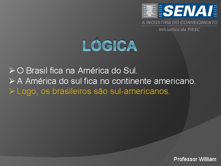 LÓGICA Ø O Brasil fica na América do Sul. Ø A América do sul