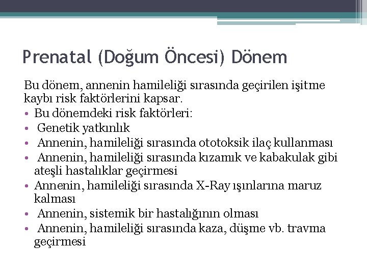 Prenatal (Doğum Öncesi) Dönem Bu dönem, annenin hamileliği sırasında geçirilen işitme kaybı risk faktörlerini