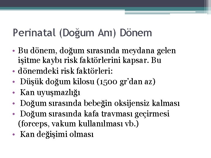 Perinatal (Doğum Anı) Dönem • Bu dönem, doğum sırasında meydana gelen işitme kaybı risk