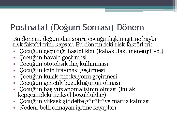 Postnatal (Doğum Sonrası) Dönem Bu dönem, doğumdan sonra çocuğa ilişkin işitme kaybı risk faktörlerini