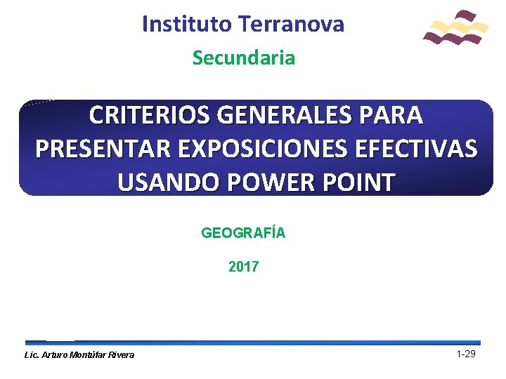 Instituto Terranova Secundaria CRITERIOS GENERALES PARA PRESENTAR EXPOSICIONES EFECTIVAS USANDO POWER POINT GEOGRAFÍA 2017