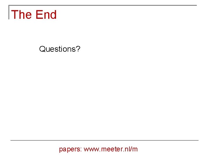 The End Questions? papers: www. meeter. nl/m 