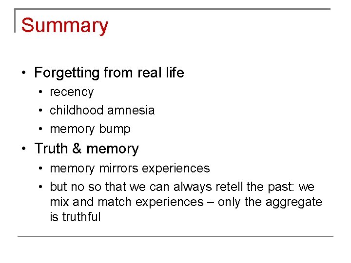 Summary • Forgetting from real life • recency • childhood amnesia • memory bump