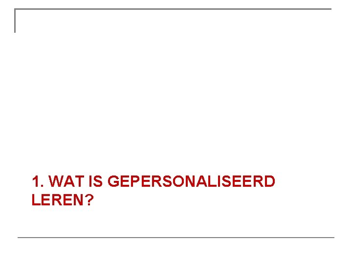 1. WAT IS GEPERSONALISEERD LEREN? 