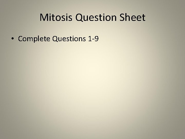 Mitosis Question Sheet • Complete Questions 1 -9 
