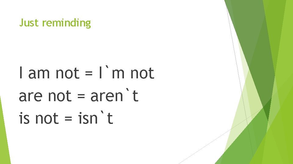 Just reminding I am not = I`m not are not = aren`t is not Just reminding I am not = I`m not are not = aren`t is not