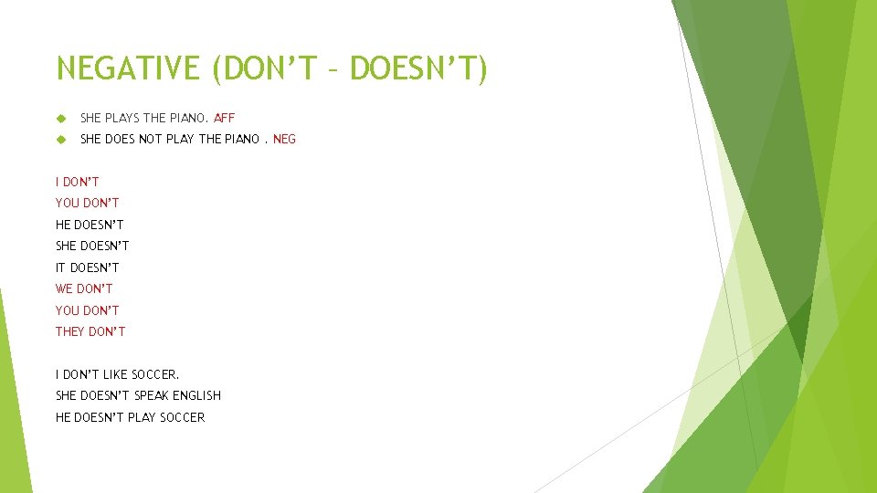 NEGATIVE (DON’T – DOESN’T) SHE PLAYS THE PIANO. AFF SHE DOES NOT PLAY THE NEGATIVE (DON’T – DOESN’T) SHE PLAYS THE PIANO. AFF SHE DOES NOT PLAY THE