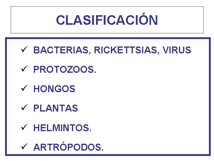 CLASIFICACIÓN ü BACTERIAS, RICKETTSIAS, VIRUS ü PROTOZOOS. ü HONGOS ü PLANTAS ü HELMINTOS. ü