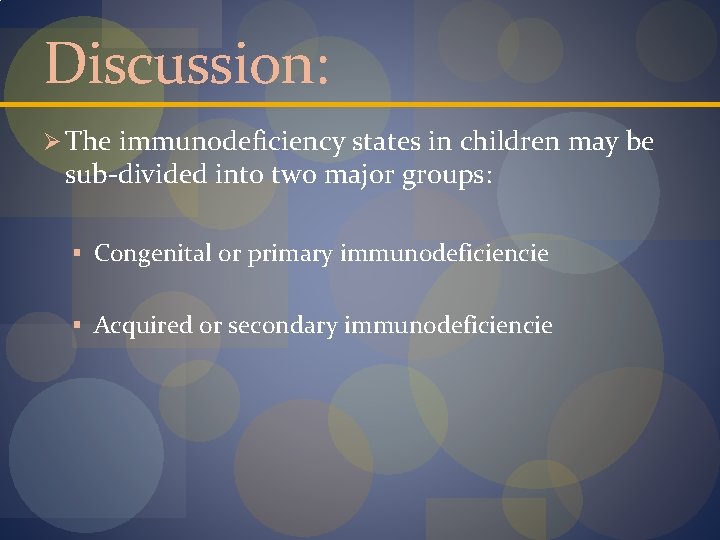 Discussion: Ø The immunodeficiency states in children may be sub-divided into two major groups: