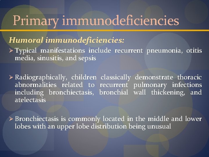 Primary immunodeficiencies Humoral immunodeficiencies: Ø Typical manifestations include recurrent pneumonia, otitis media, sinusitis, and