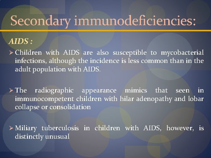 Secondary immunodeficiencies: AIDS : Ø Children with AIDS are also susceptible to mycobacterial infections,