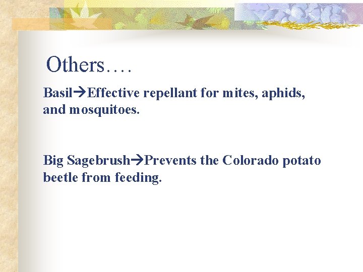 Others…. Basil Effective repellant for mites, aphids, and mosquitoes. Big Sagebrush Prevents the Colorado