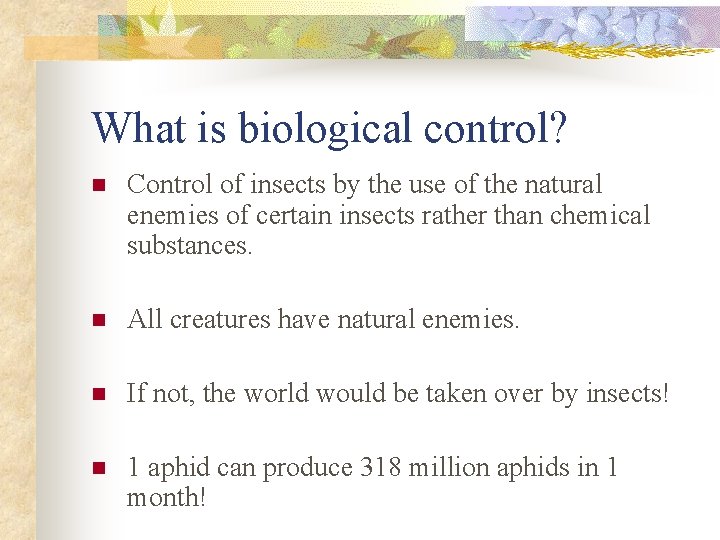 What is biological control? n Control of insects by the use of the natural