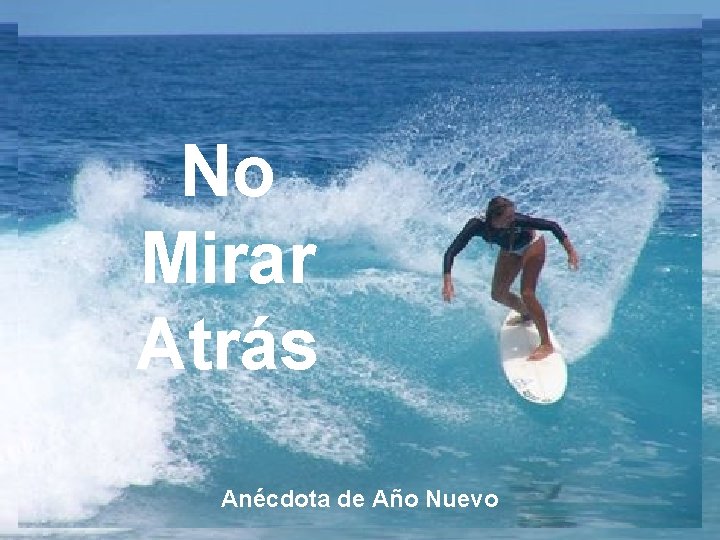 No Mirar Atrás ♫ Enciende los parlantes HAZ CLIC PARA AVANZAR Anécdota de Año