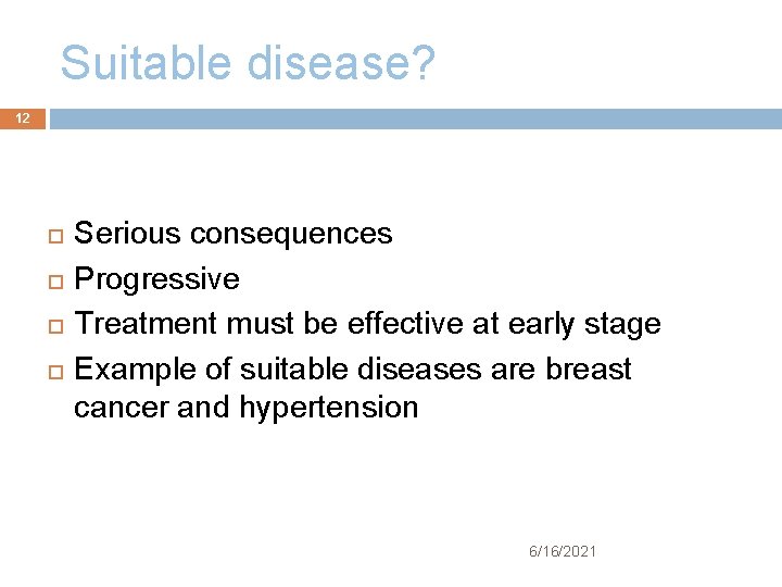 Suitable disease? 12 Serious consequences Progressive Treatment must be effective at early stage Example