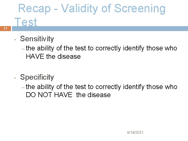 21 Recap - Validity of Screening Test • Sensitivity – the ability of the