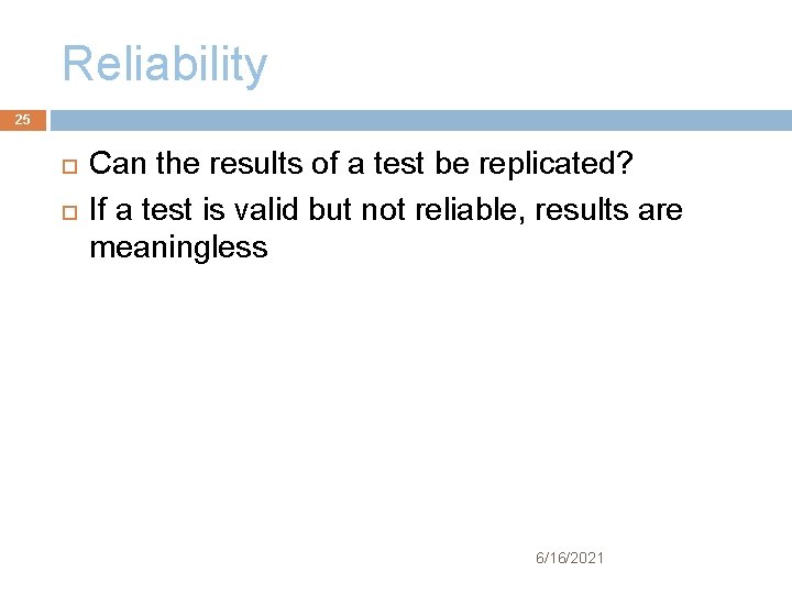 Reliability 25 Can the results of a test be replicated? If a test is