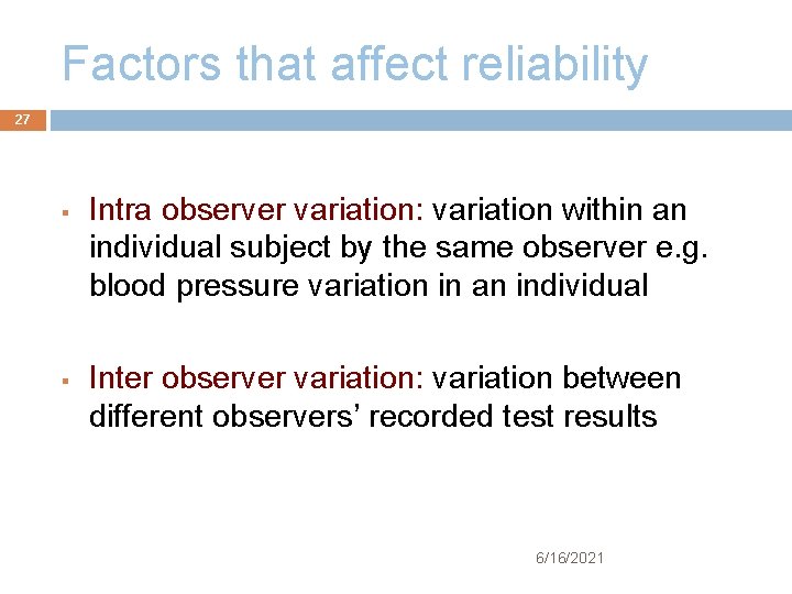 Factors that affect reliability 27 § § Intra observer variation: variation within an individual