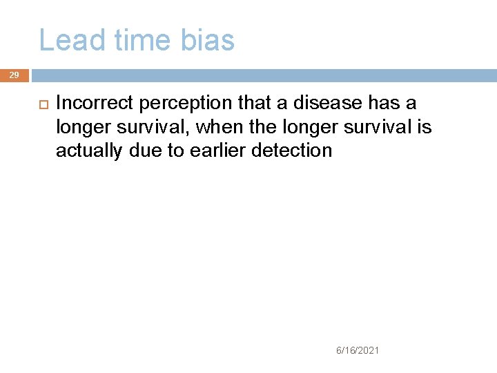 Lead time bias 29 Incorrect perception that a disease has a longer survival, when