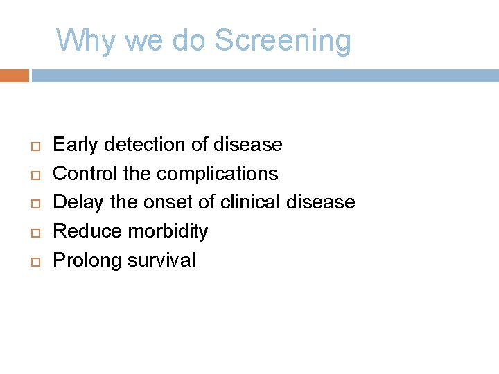 Why we do Screening Early detection of disease Control the complications Delay the onset