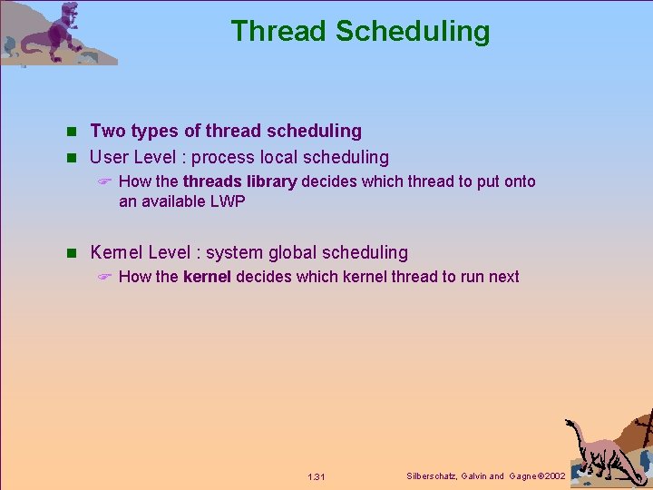 Thread Scheduling n Two types of thread scheduling n User Level : process local