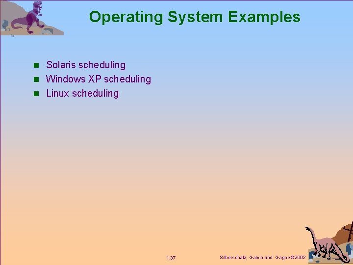Operating System Examples n Solaris scheduling n Windows XP scheduling n Linux scheduling 1.