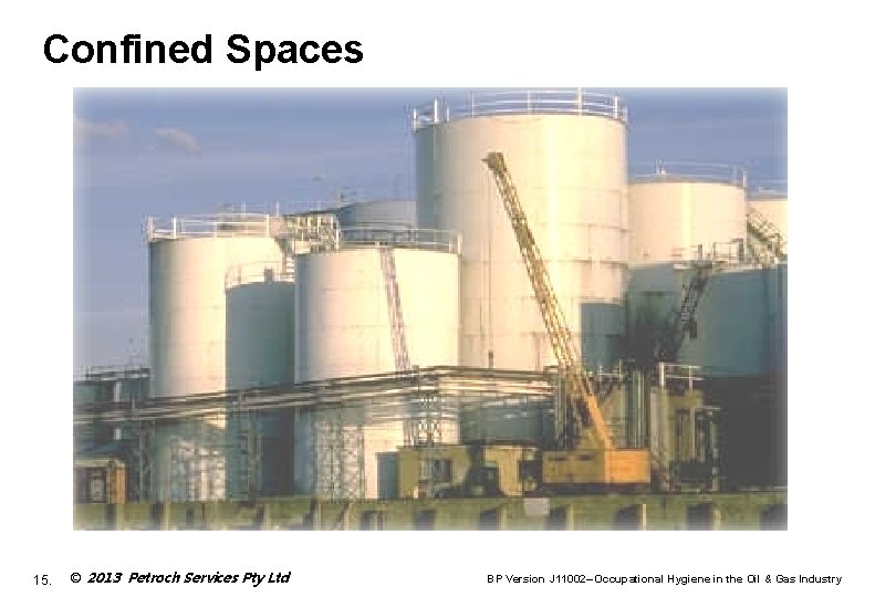 Confined Spaces 15. © 2013 Petroch Services Pty Ltd BP Version J 11002– Occupational