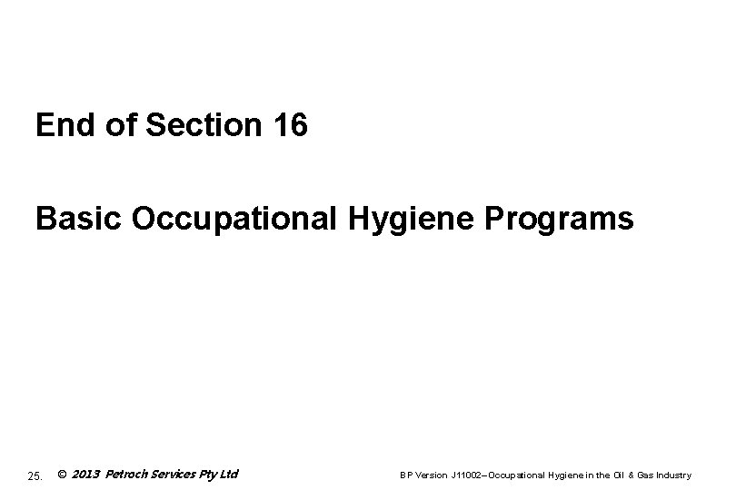 End of Section 16 Basic Occupational Hygiene Programs 25. © 2013 Petroch Services Pty