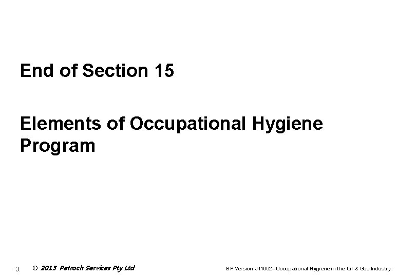 End of Section 15 Elements of Occupational Hygiene Program 3. © 2013 Petroch Services