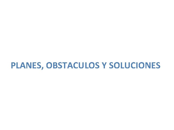 PLANES, OBSTACULOS Y SOLUCIONES 