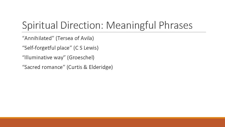 Spiritual Direction: Meaningful Phrases “Annihilated” (Tersea of Avila) “Self-forgetful place” (C S Lewis) “Illuminative