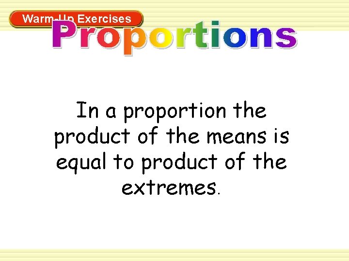 Warm-Up Exercises In a proportion the product of the means is equal to product