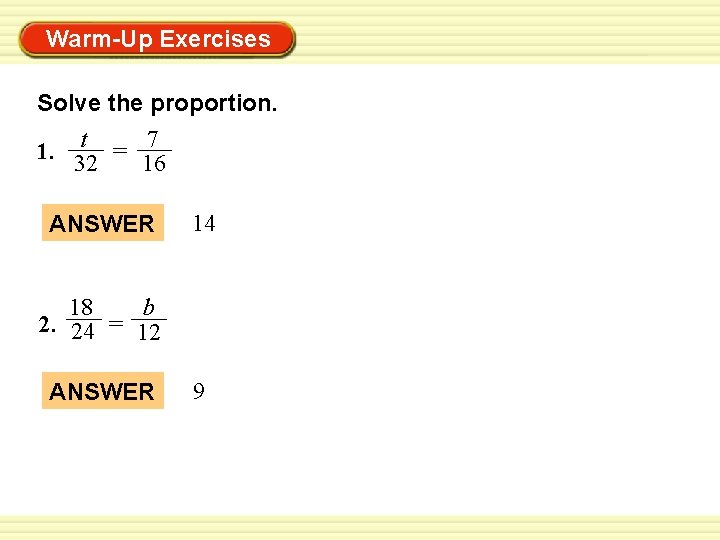 Warm-Up Exercises Solve the proportion. 1. t = 7 16 32 ANSWER 14 18