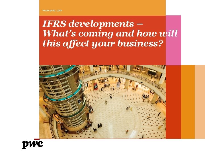 www. pwc. com IFRS developments – What’s coming and how will this affect your