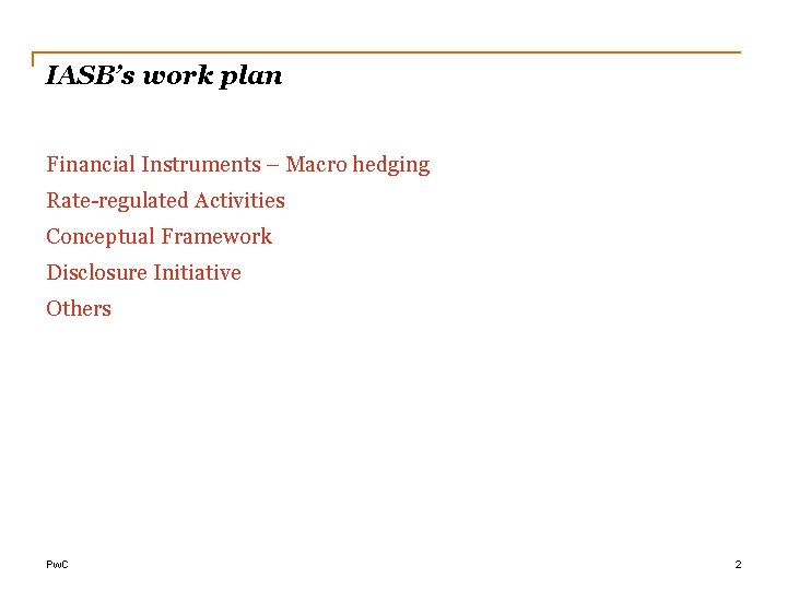IASB’s work plan Financial Instruments – Macro hedging Rate-regulated Activities Conceptual Framework Disclosure Initiative