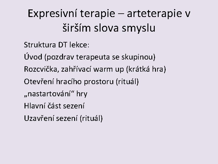 Expresivní terapie – arteterapie v širším slova smyslu Struktura DT lekce: Úvod (pozdrav terapeuta