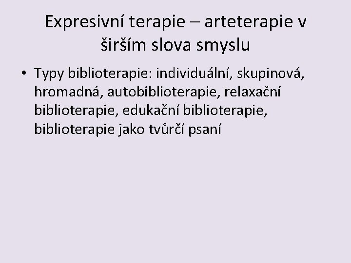 Expresivní terapie – arteterapie v širším slova smyslu • Typy biblioterapie: individuální, skupinová, hromadná,