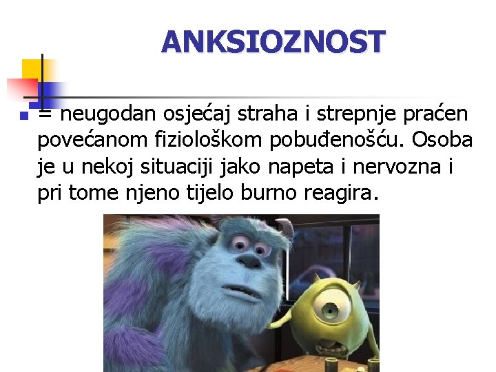 ANKSIOZNOST n = neugodan osjećaj straha i strepnje praćen povećanom fiziološkom pobuđenošću. Osoba je