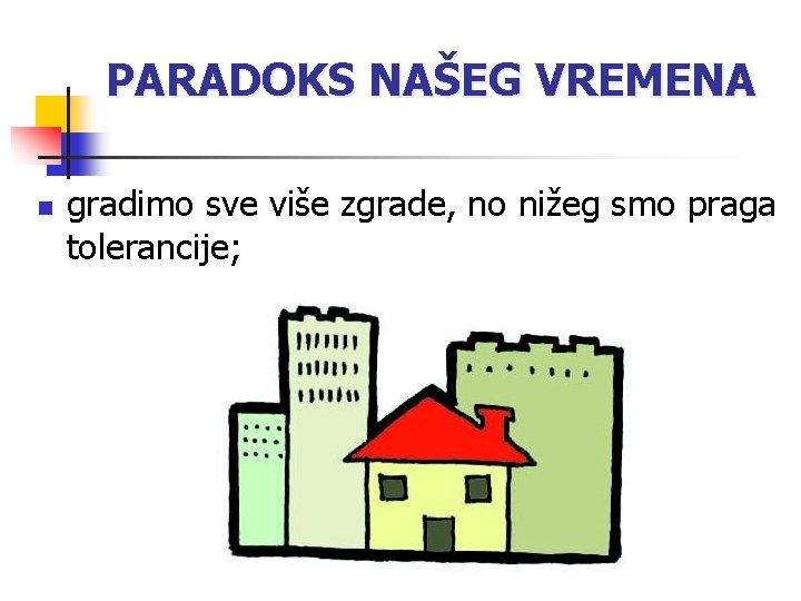 PARADOKS NAŠEG VREMENA n gradimo sve više zgrade, no nižeg smo praga tolerancije; 