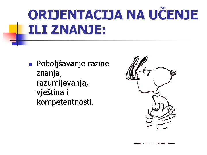 ORIJENTACIJA NA UČENJE ILI ZNANJE: n Poboljšavanje razine znanja, razumijevanja, vještina i kompetentnosti. 