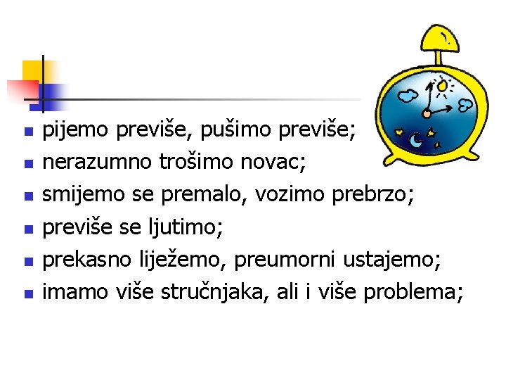 n n n pijemo previše, pušimo previše; nerazumno trošimo novac; smijemo se premalo, vozimo