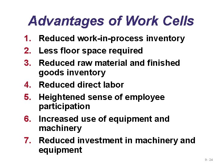 Advantages of Work Cells 1. Reduced work-in-process inventory 2. Less floor space required 3.