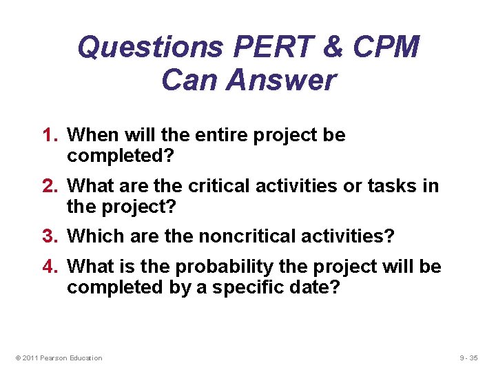 Questions PERT & CPM Can Answer 1. When will the entire project be completed?