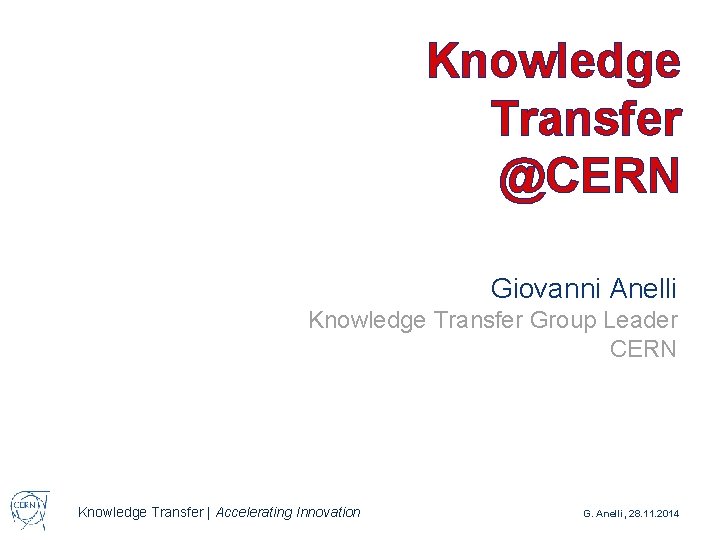 Knowledge Transfer @CERN Giovanni Anelli Knowledge Transfer Group Leader CERN Knowledge Transfer | Accelerating