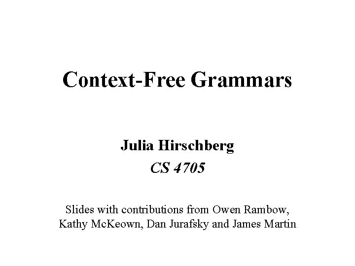 Context-Free Grammars Julia Hirschberg CS 4705 Slides with contributions from Owen Rambow, Kathy Mc.