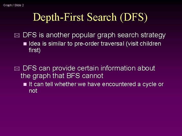 Graph / Slide 2 Depth-First Search (DFS) * DFS is another popular graph search